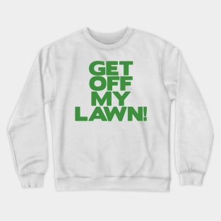 Get Off My Lawn! Crewneck Sweatshirt